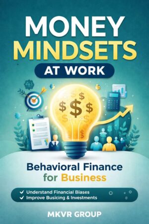 Money Mindsets at Work: Behavioral Finance for Business